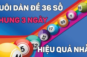 Nuôi dàn đề 36 số khung 3 ngày bất bại chuẩn xác