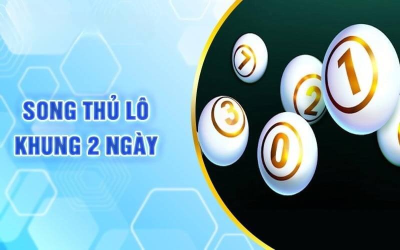 Vì sao nên chơi song thủ lô khung 2 ngày?