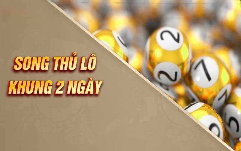 Song thủ lô khung 2 ngày là gì? 