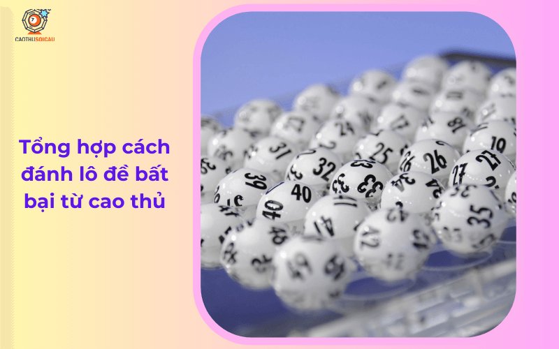Tổng hợp cách đánh lô đề bất bại từ cao thủ