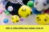 Đầu 0 câm hôm sau đánh con gì dễ trúng nhất?