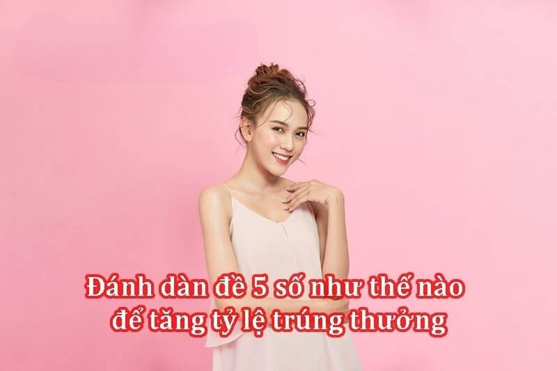 Hướng dẫn cách đánh dàn đề 5 số miễn phí