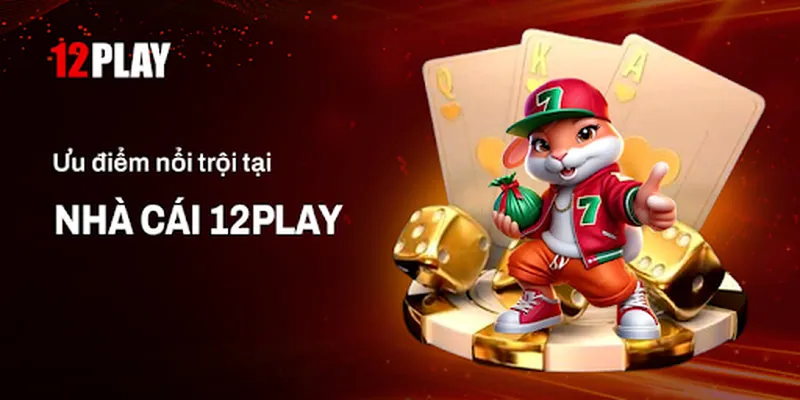 Những ưu điểm đỉnh của chóp mà cổng game 12Play đang sở hữu