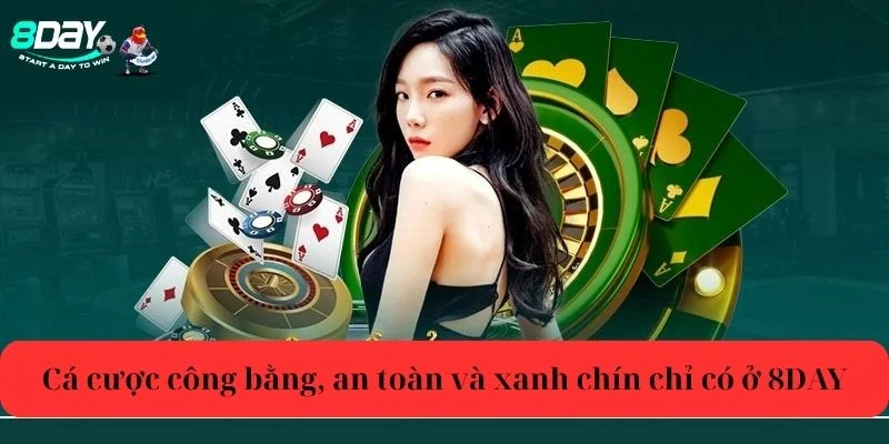 Cá cược công bằng, an toàn và xanh chín chỉ có ở 8DAY.