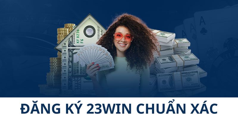 Thông tin cần chuẩn bị khi đăng ký 23WIN chính xác.