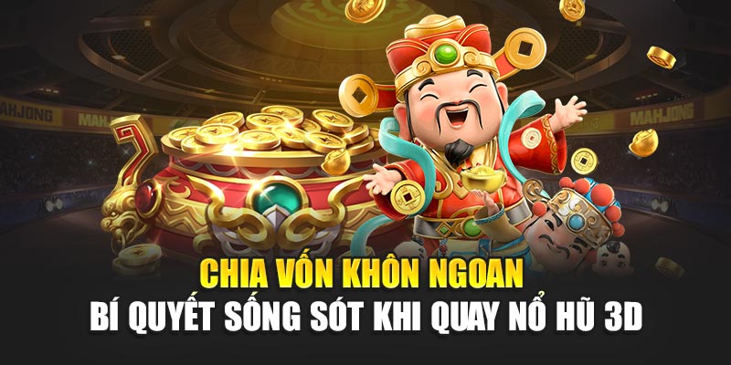 Chia vốn khôn ngoan – Bí quyết sống sót khi quay nổ hũ 3D