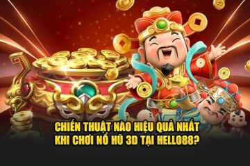 Chiến Thuật Nào Hiệu Quả Nhất Khi Chơi Nổ Hũ 3D Tại Hello88?