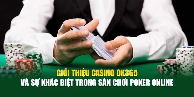 Giới thiệu Casino live ok365 và sự khác biệt trong sân chơi poker online