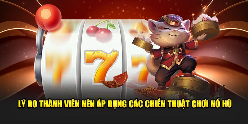 Lý do thành viên nên áp dụng các chiến thuật chơi nổ hũ