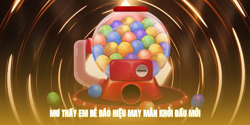 Mơ thấy em bé báo hiệu may mắn, khởi đầu mới