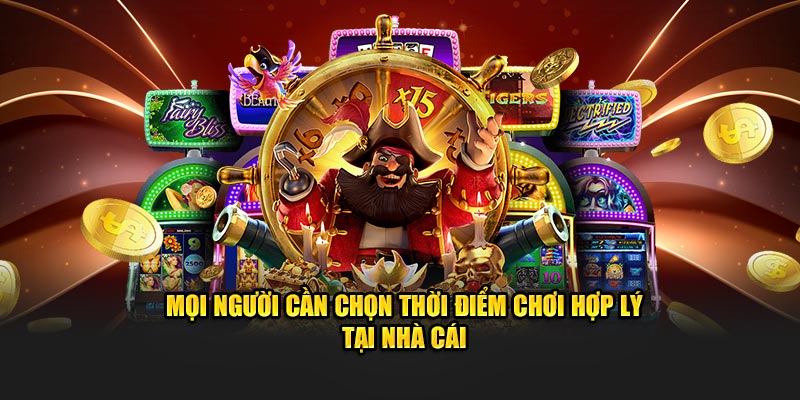 Mọi người cần chọn thời điểm chơi hợp lý tại nhà cái