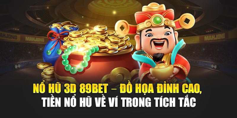 Nổ hũ 3D 89Bet – Đồ họa đỉnh cao, tiền nổ hũ về ví trong tích tắc