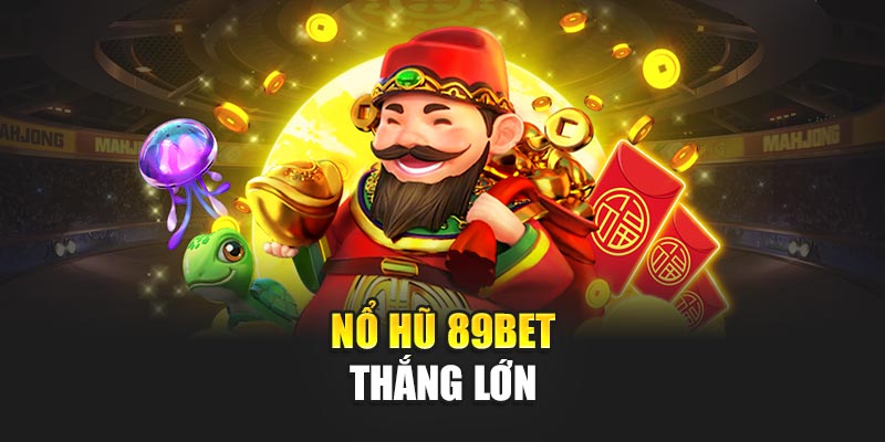 Nổ hũ 89Bet thắng lớn