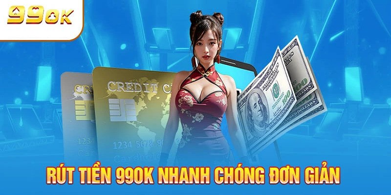 Các bước để rút tiền từ 99OK đúng quy trình