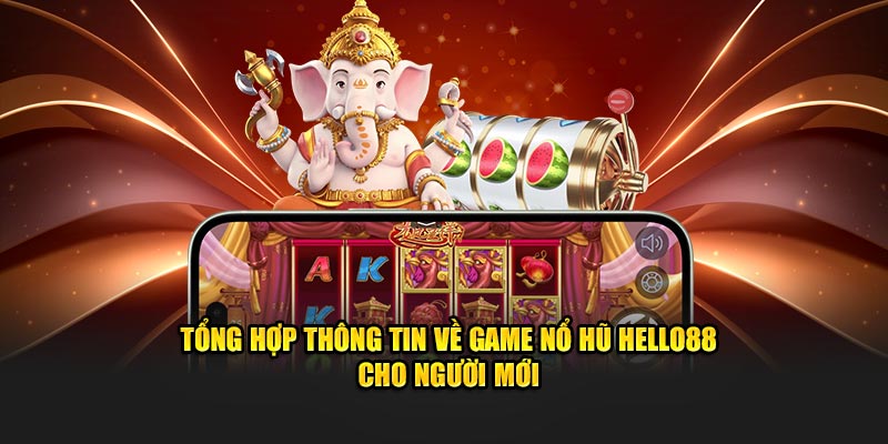 Tổng hợp thông tin về game nổ hũ Hello88 cho người mới