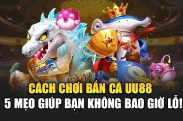 Cách Chơi Bắn Cá UU88 – 5 Mẹo Giúp Bạn Không Bao Giờ Lỗ!
