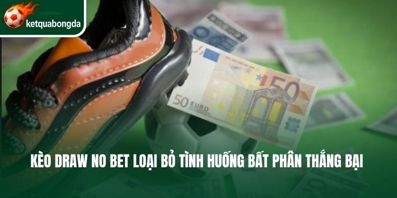Kèo Draw No Bet loại bỏ tình huống bất phân thắng bại