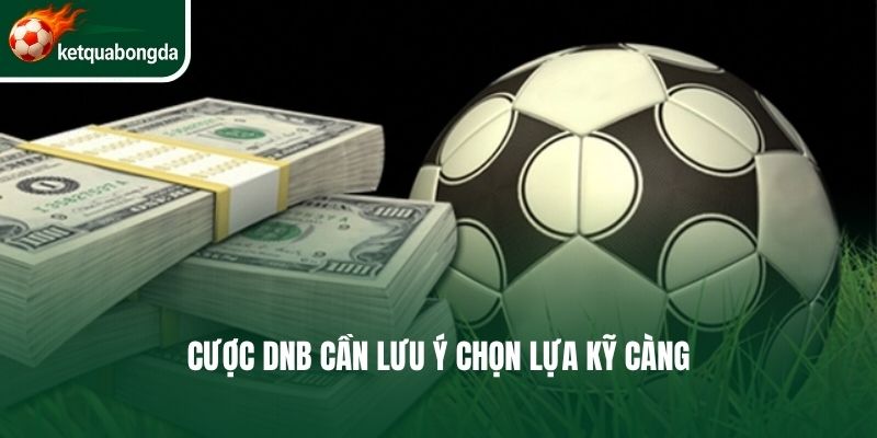 Cược DNB cần lưu ý chọn lựa kỹ càng
