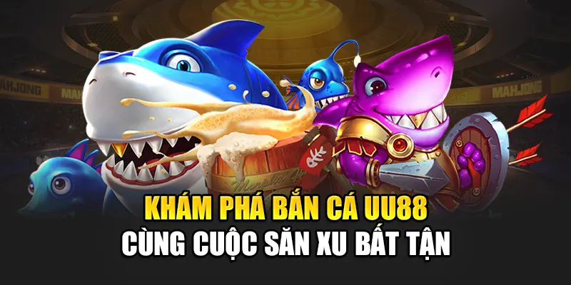 Khám phá bắn cá UU88 cùng cuộc săn xu bất tận