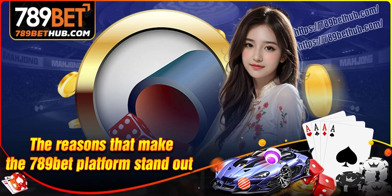 The reasons that make the 789bet platform stand out