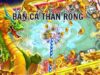 Bí kíp săn cá khủng bắn cá long thần 13Win thần tốc