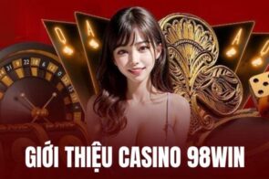 Casino 98win – Khám phá thế giới cá cược sang trọng trong tầm tay