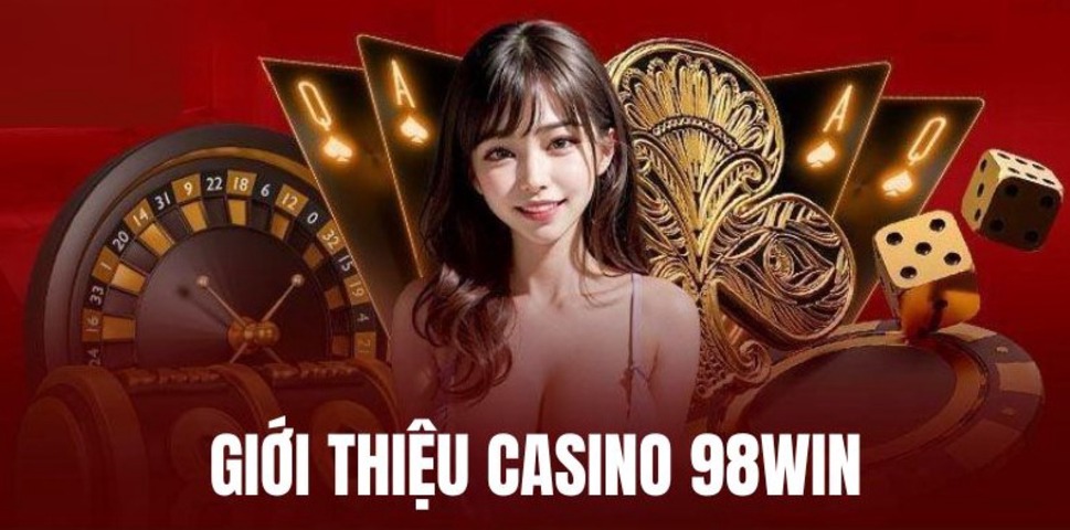 Casino 98win – Khám phá thế giới cá cược sang trọng trong tầm tay