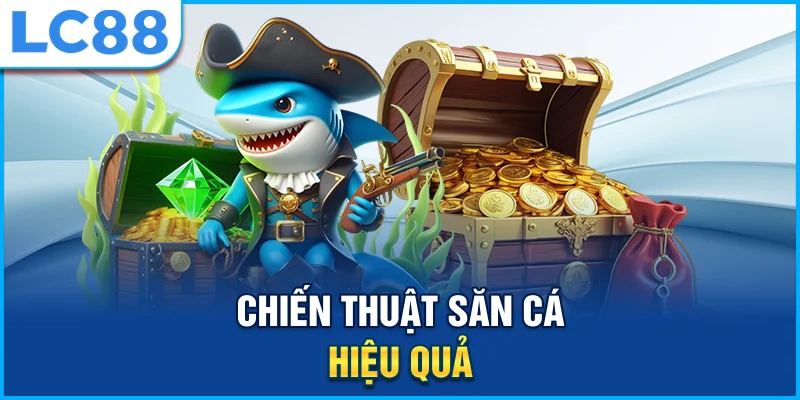 Bí quyết săn cá lớn – Cách tay chơi chuyên nghiệp “bắt” phần thưởng khủng