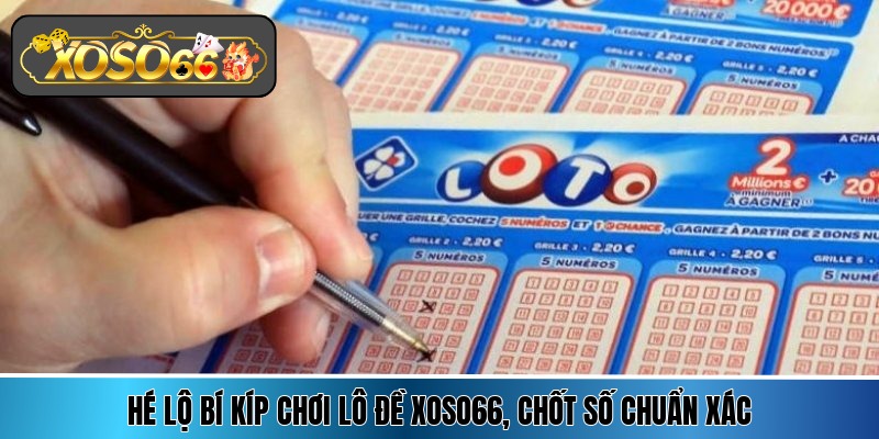 Hé lộ bí kíp chơi lô đề Xoso66, chốt số chuẩn xác