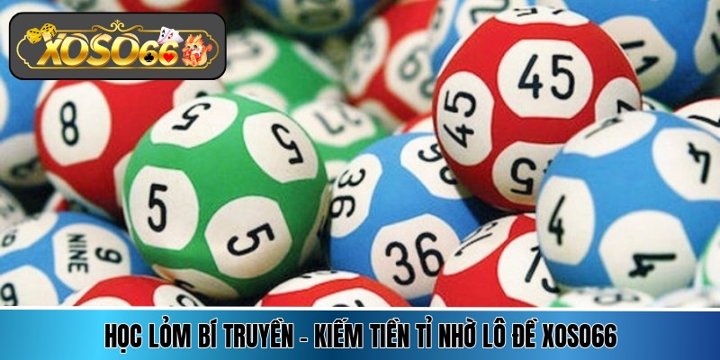 Học lỏm bí truyền - Kiếm tiền tỉ nhờ lô đề Xoso66