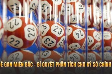 Lô Đề Gan Miền Bắc – Bí Quyết Phân Tích Chu Kỳ Số Chính Xác