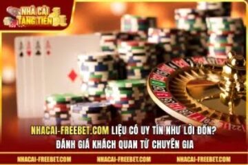 Nhacai-freebet.com liệu có uy tín như lời đồn? Đánh giá khách quan từ chuyên gia