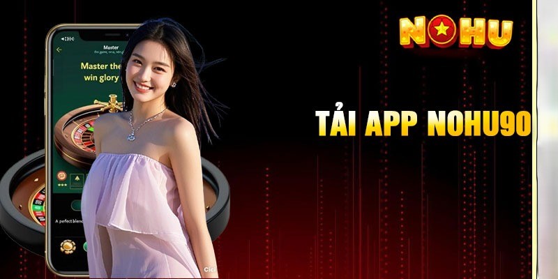 Khám phá app Nohu90 – nền tảng giải trí hàng đầu trên di động