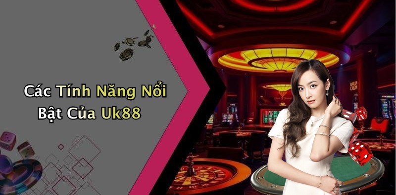 Các Tính Năng Nổi Bật Của Uk88